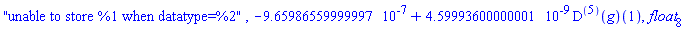 "unable to store %1 when datatype=%2", -HFloat(9.659865599999965e-7)+0.459993600000001e-8*((D@@5)(g))(1), float[8]