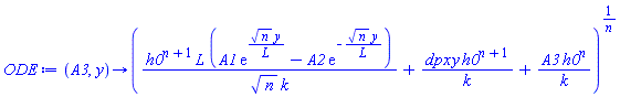 proc (A3, y) options operator, arrow; (h0^(n+1)*L*(A1*exp(sqrt(n)*y/L)-A2*exp(-sqrt(n)*y/L))/(sqrt(n)*k)+dpx*y*h0^(n+1)/k+A3*h0^n/k)^(1/n) end proc