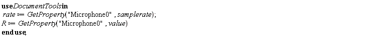 rate := DocumentTools:-GetProperty("Microphone0", samplerate); 1; R := DocumentTools:-GetProperty("Microphone0", value)