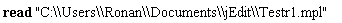 read "C:\\Users\\Ronan\\Documents\\jEdit\\Testr1.mpl"