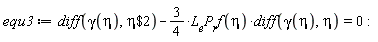 equ3 := diff(gamma(eta), `$`(eta, 2))-(3/4)*L__e*P__r*f(eta)*(diff(gamma(eta), eta)) = 0: