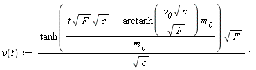 v := proc (t) options operator, arrow; Units:-Simple:-`*`(Units:-Simple:-`*`(Units:-Simple:-tanh(Units:-Simple:-`*`(Units:-Simple:-`+`(Units:-Simple:-`*`(Units:-Simple:-`*`(t, Units:-Simple:-sqrt(F)), Units:-Simple:-sqrt(c)), Units:-Simple:-`*`(Units:-Simple:-arctanh(Units:-Simple:-`*`(Units:-Simple:-`*`(v__0, Units:-Simple:-sqrt(c)), Units:-Simple:-`/`(Units:-Simple:-sqrt(F)))), m__0)), Units:-Simple:-`/`(m__0))), Units:-Simple:-sqrt(F)), Units:-Simple:-`/`(Units:-Simple:-sqrt(c))) end proc: