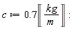 c := .7*Unit('kg'/'m')