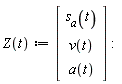 "Z(t):=[[[`s__a`(t)],[v(t)],[a(t)]]]:"