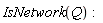 GraphTheory:-IsNetwork(Q):