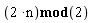 `mod`(2*n, 2)