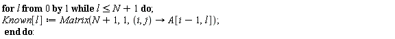 for l from 0 while l <= N+1 do Known[l] := Matrix(N+1, 1, proc (i, j) options operator, arrow; A[i-1, l] end proc) end do:
