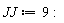 JJ := 9: