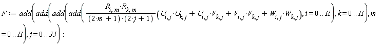 F := add(add(add(add(R[i, m]*R[k, m]*(U[i, j]*U[k, j]+U[i, j]*V[k, j]+V[i, j]*V[k, j]+W[i, j]*W[k, j])/((2*m+1)*(2*j+1)), i = 0 .. II), k = 0 .. II), m = 0 .. II), j = 0 .. JJ):