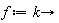 "f:=k->"