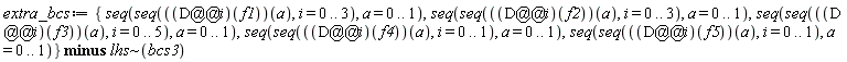 extra_bcs := `minus`({seq(seq(((D@@i)(f1))(a), i = 0 .. 3), a = 0 .. 1), seq(seq(((D@@i)(f2))(a), i = 0 .. 3), a = 0 .. 1), seq(seq(((D@@i)(f3))(a), i = 0 .. 5), a = 0 .. 1), seq(seq(((D@@i)(f4))(a), i = 0 .. 1), a = 0 .. 1), seq(seq(((D@@i)(f5))(a), i = 0 .. 1), a = 0 .. 1)}, `~`[lhs](bcs3))