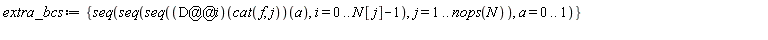 extra_bcs := {seq(seq(seq(((D@@i)(cat(f, j)))(a), i = 0 .. N[j]-1), j = 1 .. nops(N)), a = 0 .. 1)}