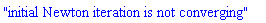 "initial Newton iteration is not converging"