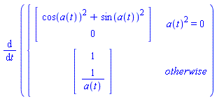 diff(piecewise(a(t)^2 = 0, Vector(2, {(1) = cos(a(t))^2+sin(a(t))^2, (2) = 0}), Vector(2, {(1) = 1, (2) = 1/a(t)})), t)