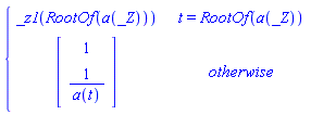 piecewise(t = RootOf(a(_Z)), _z1(RootOf(a(_Z))), Vector(2, {(1) = 1, (2) = 1/a(t)}))