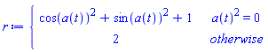 r := piecewise(a(t)^2 = 0, cos(a(t))^2+sin(a(t))^2+1, 2)