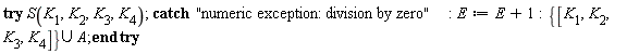 try S(K[1], K[2], K[3], K[4]) catch "numeric exception: division by zero": E := E+1; `union`({[K[1], K[2], K[3], K[4]]}, A) end try