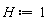 H := 1