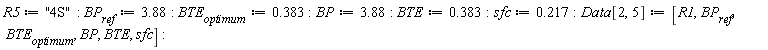 R5 := "4S"; BP__ref := 3.88; BTE__optimum := .383; BP := 3.88; BTE := .383; sfc := .217; Data[2, 5] := [R1, BP__ref, BTE__optimum, BP, BTE, sfc]