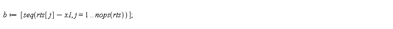 b := [seq(rts[j]-x1, j = 1 .. nops(rts))]