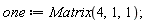 one := Matrix(4, 1, 1)