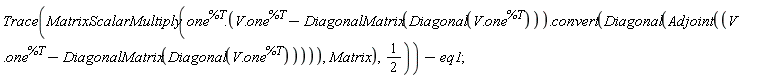 Trace(MatrixScalarMultiply(one^%T.(V.one^%T-DiagonalMatrix(Diagonal(V.one^%T))).convert(Diagonal(Adjoint(V.one^%T-DiagonalMatrix(Diagonal(V.one^%T)))), Matrix), 1/2))-eq1
