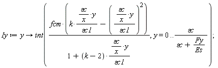 Iy := proc (y) options operator, arrow; int(fcm*(k*`&varepsilon;c`*y/(x*`&varepsilon;c1`)-`&varepsilon;c`^2*y^2/(x^2*`&varepsilon;c1`^2))/(1+(k-2)*`&varepsilon;c`*y/(x*`&varepsilon;c1`)), y = 0 .. `&varepsilon;c`/(`&varepsilon;c`+Fy/Es)) end proc;