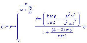 proc (y) options operator, arrow; int(fcm*(k*`&varepsilon;c`*y/(x*`&varepsilon;c1`)-`&varepsilon;c`^2*y^2/(x^2*`&varepsilon;c1`^2))/(1+(k-2)*`&varepsilon;c`*y/(x*`&varepsilon;c1`)), y = 0 .. `&varepsilon;c`/(`&varepsilon;c`+Fy/Es)) end proc