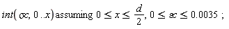 `assuming`([int(`&sigma;c`, 0 .. x)], [0 <= x and x <= (1/2)*d, 0 <= `&varepsilon;c` and `&varepsilon;c` <= 0.35e-2]);