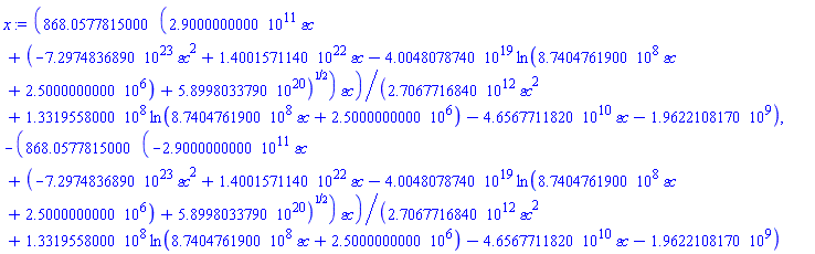 868.0577815*(0.2900000000e12*`&varepsilon;c`+(-0.7297483689e24*`&varepsilon;c`^2+0.1400157114e23*`&varepsilon;c`-0.4004807874e20*ln(874047619.*`&varepsilon;c`+2500000.)+0.5899803379e21)^(1/2))*`&varepsilon;c`/(0.2706771684e13*`&varepsilon;c`^2+133195580.*ln(874047619.*`&varepsilon;c`+2500000.)-0.4656771182e11*`&varepsilon;c`-1962210817.), -868.0577815*(-0.2900000000e12*`&varepsilon;c`+(-0.7297483689e24*`&varepsilon;c`^2+0.1400157114e23*`&varepsilon;c`-0.4004807874e20*ln(874047619.*`&varepsilon;c`+2500000.)+0.5899803379e21)^(1/2))*`&varepsilon;c`/(0.2706771684e13*`&varepsilon;c`^2+133195580.*ln(874047619.*`&varepsilon;c`+2500000.)-0.4656771182e11*`&varepsilon;c`-1962210817.)