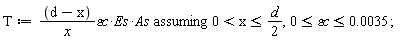 T := `assuming`([(d-x)*`&varepsilon;c`*Es*As/x], [0 < x and x <= (1/2)*d, 0 <= `&varepsilon;c` and `&varepsilon;c` <= 0.35e-2]);