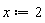 x := 2