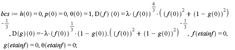 bcs := h(0) = 0, p(0) = 0, theta(0) = 1, (D(f))(0) = lambda*f(0)^(4/3)/(f(0)^2+(1-g(0))^2)^(1/3), (D(g))(0) = -lambda*f(0)^(1/3)*(1-g(0)).(1/(f(0)^2+(1-g(0))^2)^(1/3)), f(etainf) = 0, g(etainf) = 0, theta(etainf) = 0