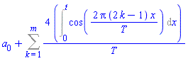 a[0]+Sum(4*(Int(cos(2*Pi*(2*k-1)*x/T), x = 0 .. t))/T, k = 1 .. m)