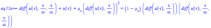 diff(diff(u(tau), tau/omega), tau/omega)+u(tau)+mu[s]*(diff(u(tau), tau/omega))^3 = (1-mu[s])*(diff(u(tau), tau/omega))*(diff(diff(u(tau), tau/omega), tau/omega))