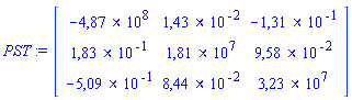 PST := Matrix(3, 3, {(1, 1) = -486851343.56201524, (1, 2) = 0.14274120330810547e-1, (1, 3) = -.13130077719688416, (2, 1) = .18266209587454796, (2, 2) = 18142199.728485364, (2, 3) = 0.9578510047867894e-1, (3, 1) = -.5092253526672721, (3, 2) = 0.843829894438386e-1, (3, 3) = 32259143.83352987}, datatype = float[8])