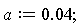 a := 0.4e-1
