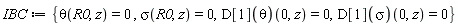 IBC := {sigma(R0, z) = 0, theta(R0, z) = 0, (D[1](sigma))(0, z) = 0, (D[1](theta))(0, z) = 0}