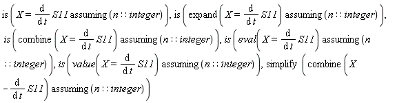 is(`assuming`([X = diff(S11, t)], [n::integer])), is(`assuming`([expand(X = diff(S11, t))], [n::integer])), is(`assuming`([combine(X = diff(S11, t))], [n::integer])), is(`assuming`([eval(X = diff(S11, t))], [n::integer])), is(`assuming`([value(X = diff(S11, t))], [n::integer])), simplify(`assuming`([combine(X-(diff(S11, t)))], [n::integer]))