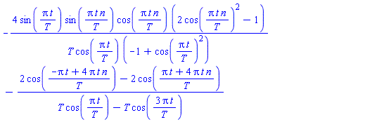 -4*sin(Pi*t/T)*sin(Pi*t*n/T)*cos(Pi*t*n/T)*(2*cos(Pi*t*n/T)^2-1)/(T*cos(Pi*t/T)*(-1+cos(Pi*t/T)^2))-(2*cos((-Pi*t+4*Pi*t*n)/T)-2*cos((Pi*t+4*Pi*t*n)/T))/(T*cos(Pi*t/T)-T*cos(3*Pi*t/T))