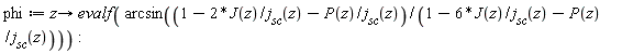 phi := proc (z) options operator, arrow; evalf(arcsin((1-2*J(z)/j__sc(z)-P(z)/j__sc(z))/(1-6*J(z)/j__sc(z)-P(z)/j__sc(z)))) end proc: