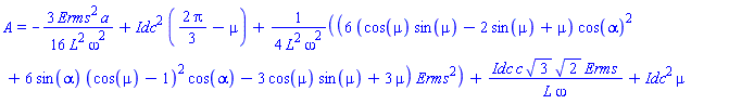 A = -(3/16)*Erms^2*a/(L^2*omega^2)+Idc^2*((2/3)*Pi-mu)+(1/4)*(6*(cos(mu)*sin(mu)-2*sin(mu)+mu)*cos(alpha)^2+6*sin(alpha)*(cos(mu)-1)^2*cos(alpha)-3*cos(mu)*sin(mu)+3*mu)*Erms^2/(L^2*omega^2)+Idc*c*3^(1/2)*2^(1/2)*Erms/(L*omega)+Idc^2*mu