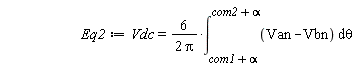 Eq2 := Vdc = 6*(int(Van-Vbn, theta = com1+alpha .. com2+alpha))/(2*Pi)