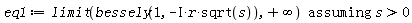 eq1 := `assuming`([limit(MTM:-bessely(1, -I*r*sqrt(s)), infinity)], [s > 0])