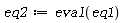 eq2 := eval(eq1)