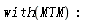 with(MTM):