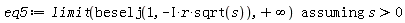 eq5 := `assuming`([limit(beselj(1, -I*r*sqrt(s)), infinity)], [s > 0])