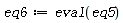 eq6 := eval(eq5)