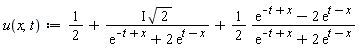 u := proc (x, t) options operator, arrow; 1/2+I*sqrt(2)/(exp(x-t)+2*exp(-x+t))+(1/2)*(exp(x-t)-2*exp(-x+t))/(exp(x-t)+2*exp(-x+t)) end proc