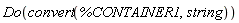 Do(convert(%CONTAINER1, string))